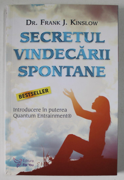 SECRETUL VINDECARII SPONTANE , INTRODUCERE IN PUTEREA QUANTUM ENTRAINMENT de FRANK J. KINSLOW , 2022
