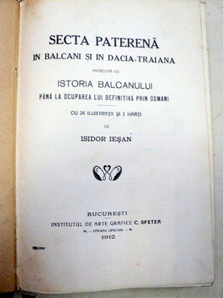 SECTA PATERENA IN BALCANI SI IN DACIA TRAIANA IMPREUNA CU ISTORIA BALCANULUI PANA LA OCUPAREA LUI DEFINITIVA PRIN OSMANI - ISIDOR IESAN  -BUC.1912