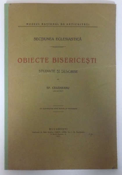 SECTIUNEA ECLESIASTICA. OBIECTE BISERICESTI STUDIATE SI DESCRISE de SP. CEGANEANU  1911