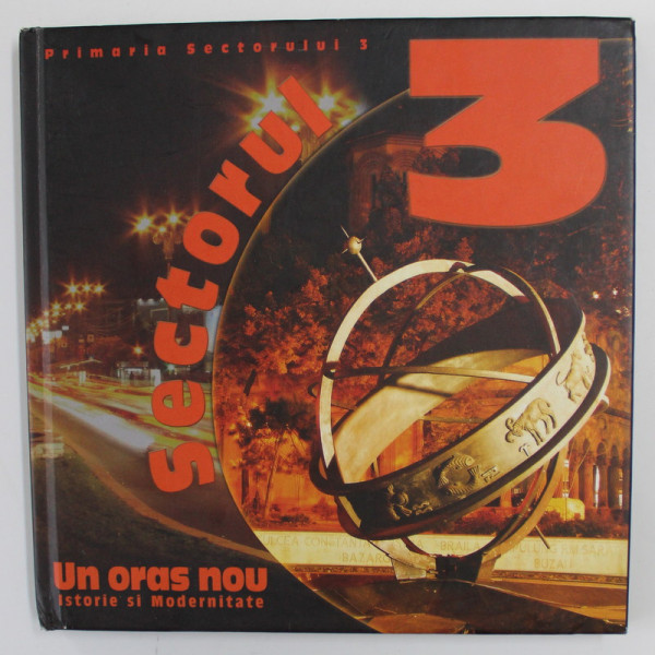 SECTORUL 3 - UN ORAS NOU - ISTORIE SI MODERNITATE de BRUMA DRAGOS - IONUT , 2005
