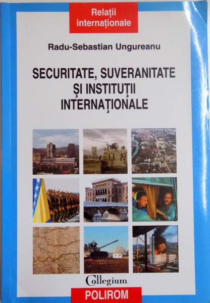 SECURITATE , SUVERANITATE SI INSTITUTII INTERNATIONALE de RADU-SEBASTIAN UNGUREANU , 2010