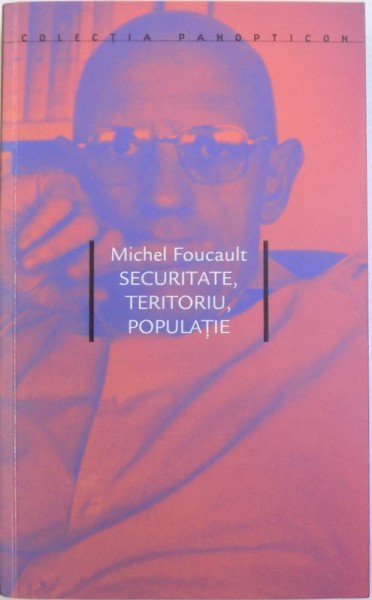 SECURITATE, TERITORIU, POPULATIE de MICHEL FOUCAULT, 2009