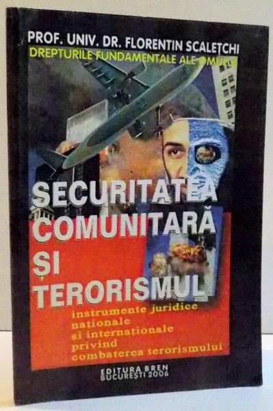 SECURITATEA COMUNITARA SI TERORISMUL , INSTRUMENTE JURIDICE NATIONALE SI INTERNATIONALE PRIVIND COMBATEREA TERORISMULUI de FLORENTIN SCALETCHI , 2006