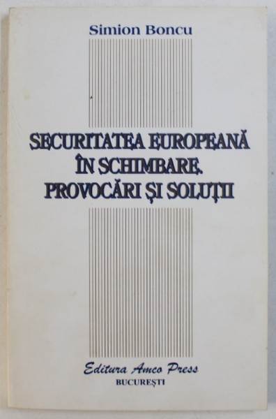 SECURITATEA  EUROPEANA IN SCHIMBARE , PROVOCARI SI SOLUTII  de SIMION BONCU , 1995 , DEDICATIE*