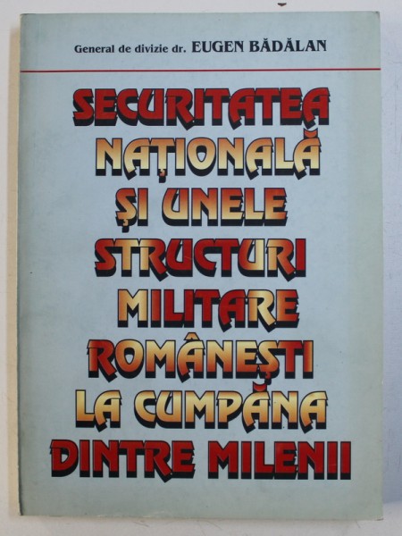 SECURITATEA NATIONALA SI UNELE STRUCTURI MILITARE ROMANESTI LA CUMPANA DINTRE MILENII de EUGEN BADALAN , 1999