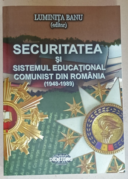 SECURITATEA SI SISTEMUL EDUCATIONAL COMUNIST DIN ROMANIA ( 1948 -1989 )  , editor LUMINITA BANU , 2015 , DEDICATIE *