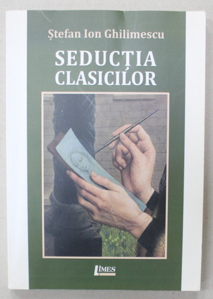 SEDUCTIA CLASICILOR de STEFAN ION GHILIMESCU , 2018 , DEDICATIE , PREZINTA INSEMNARI SI SUBLINIERI *