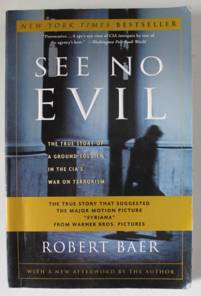 SEE NO EVIL by ROBERT BAER , THE TRUE STORY OF A GROUND SOLDIER IN THE CIA ' S WAR ON TERRORISM , 2002