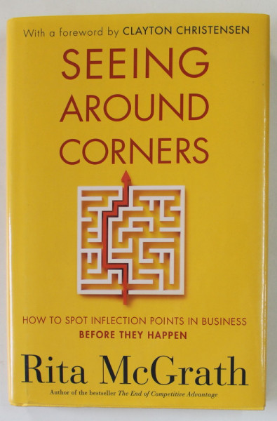 SEEING AROUND CORNERS , HOW TO SPOT INFLECTION POINTS IN BUSINESS BEFORE THEY HAPPEN by RITA McGRATH , 2019