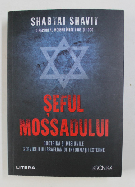SEFUL MOSSADULUI - DOCTRINA SI MISIUNILE SERVICIULUI ISRAELIAN DE INFORMATII EXTERNE de SHABTAI SHAVIT , DIRECTOR  AL MOSSAD INTRE 1989 si 1996 , APARUTA  2021