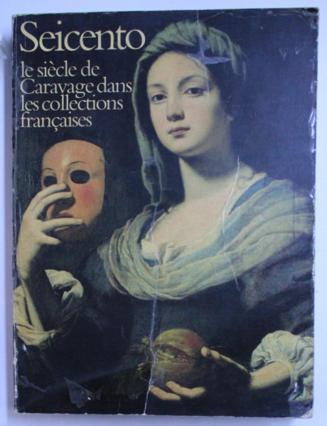 SEICENTO LE SIECLE DE CARAVAGE DANS LE COLLECTIONS FRANCAISES  - EXPOSITION , PARIS , 1989