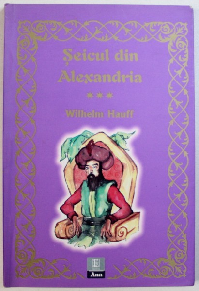 SEICUL DIN ALEXANDRIA de WILHELM HAUFF , ilustratii de EDWARD ILIE , 2007