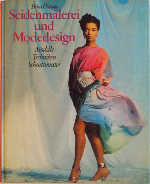 SEIDENMALEREI UND MODEDESIGN, MODELLE, TECHNIKEN, SCHNITTMUSTER de BRITA HANSEN, 1990