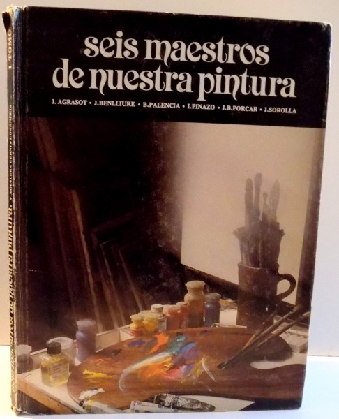 SEIS MAESTROS DE NUESTRA PINTURA de J. AGRASOT ... J. SOROLLA , 1981