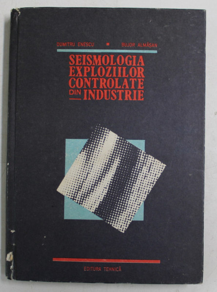 SEISMOLOGIA EXPLOZIILOR CONTROLATE DIN INDUSTRIE de DUMITRU ENESCU si BUJOR ALMASAN , 1987