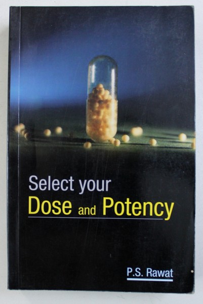 SELECT YOUR DOSE AND POTENCY by P. S. RAWAT , 2009