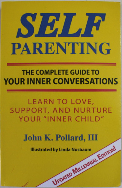 SELF PARENTING , THE COMPLETE GUIDE TO YOU INNER CONVERSATIONS by JOHN K. POLLARD , III , illustrations by LINDA NUSBAUM , 2018