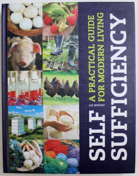 SELF - SUFFICIENCY  - A PRACTICAL GUIDE FOR MODER LIVING by LIZ WRIGHT , 2010