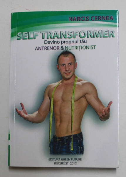 SELF TRANSFORMER , DEVINO PROPRIUL TAU ANTRENOR SI NUTRITIONIST de NARCIS CERNEA , 2017 , PREZINTA SUBLINIERI