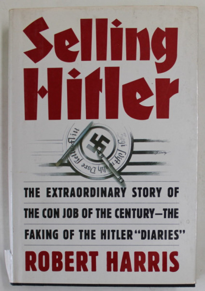 SELLING HITLER by ROBERT HARRIS , THE EXTRAORDINARY STORY OF TEH CON JOB OF TH ECENTURY - THE FAKING OF THE HITLER '' DIARIES '' , 1986