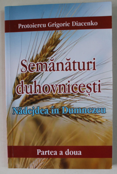 SEMANATURI DUHOVNICESTI , NADEJDEA IN DUMNEZEU , PARTEA A DOUA de PROTOIEREU GRIGORIE DIACENKO , 2024