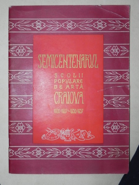 SEMICENTENARUL SCOLII POPULARE DE ARTA CRAIOVA(1906-07 - 1956-57)