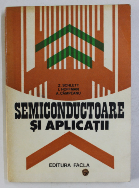 SEMICONDUCTOARE SI APLICATII de Z. SCHLETT si A. CAMPEANU , 1981