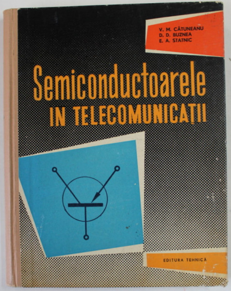 SEMICONDUCTOARELE IN TELECOMUNICATII de V.M. CATUNEANU ..E.A. STATNIC , 1962
