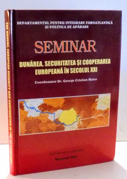 SEMINAR, DUNAREA, SECURITATEA SI COOPERAREA EUROPEANA UN SECOLUL XXI de GEORGE CRISTIAN MAIOR , 2002