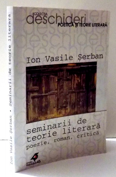 SEMINARII DE TEORIE LITERARA , POEZIE , ROMAN , CRITICA de ION VASILE SERBAN , 2001 DEDICATIE*