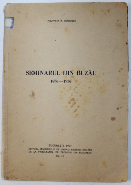 SEMINARUL DIN BUZAU , 1836- 1936 de DIMITRIE G. IONESCU , 1937