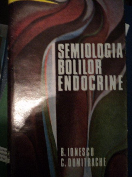 SEMINOLOGIA BOLILOR ENDOCRINE-B.IONESCU,C.DUMITRACHE,BUC.1983