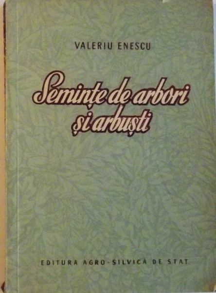 SEMINTE DE ARBORI SI ARBUSTI de VALERIU ENESCU, 1956