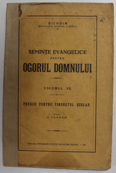 SEMINTE EVANGHELICE PENTRU OGORUL DOMNULUI , VOLUMUL XII - PREDICI PENTRU TINERETUL SCOLAR de NICODIM , MITROPOLITUL MOLDOVEI SI SUCEVEI , 1935 , COTOR REFACUT