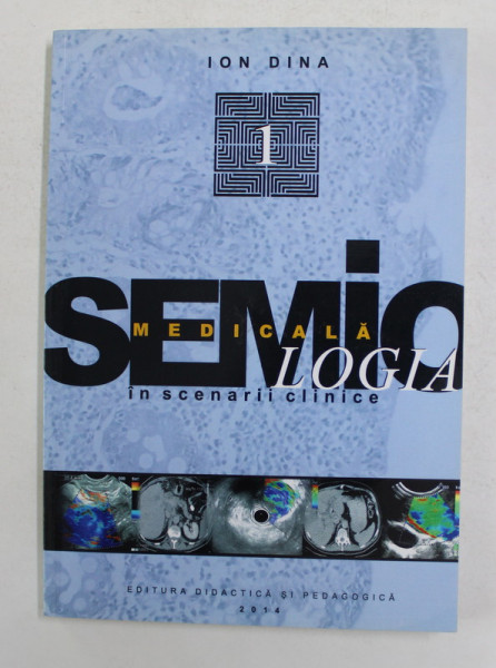 SEMIOLOGIA MEDICALA IN SCENARII CLINICE - PARTEA I de ION DINA , 2014