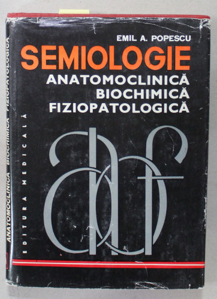 SEMIOLOGIE , ANATOMOCLINICA , BIOCHIMICA , FIZIOPATOLOGICA de EMIL A. POPESCU , 1982 , DEDICATIE *