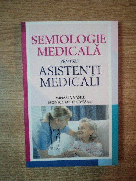 SEMIOLOGIE MEDICALA PENTRU ASISTENTI MEDICALI de MIHAELA VASILE si MONICA MOLDOVEANU , 2011