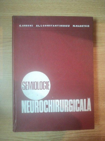 SEMIOLOGIE NEUROCHIRURGICALA de C. ARSENI , AL.I. CONSTANTINESCU , M. MARETSIS