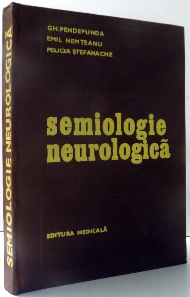 SEMIOLOGIE NEUROLOGICA - SEMIOLOGIE ANALITICA, SINDROAME , EXPLORARI PARACLINICE de GH. PENDEFUNDA...STEFANACHE FELICIA , 1978