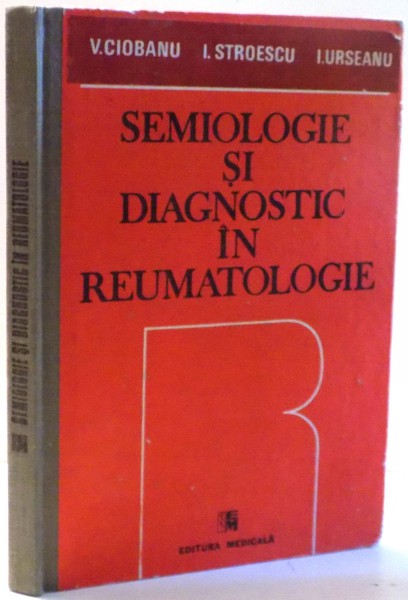SEMIOLOGIE SI DIAGNOSTIC IN REUMATOLOGIE de V. CIOBANU, I. STROESCU, I. URSEANU , 1991