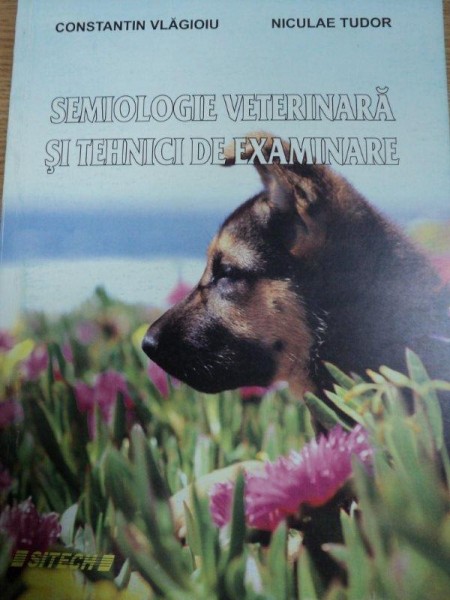 SEMIOLOGIE VETERINARA SI TEHNICI DE EXAMINARE de CONSTANTIN VLAGIOIU SI NICULAE TUDOR, BUC.2010