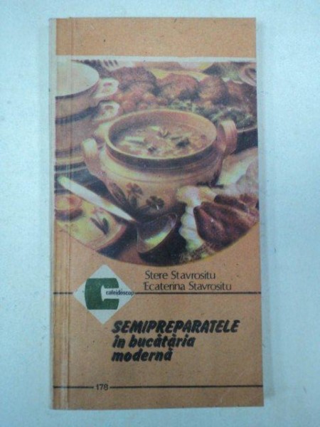 SEMIPREPARATE IN BUCATARIA MODERNA- STERE STAVROSITU SI ECATERINA STAVROSITU, BUC.1988