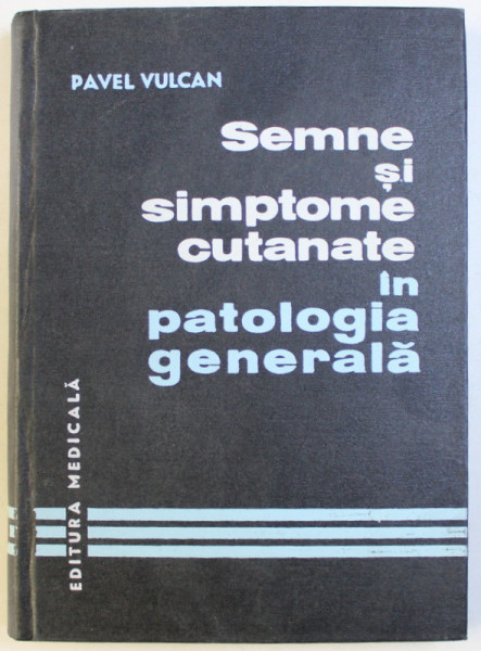 SEMNE SI SIMPTOME CUTANATE IN PATOLOGIA GENERALA de PAVEL VULCAN , 1972