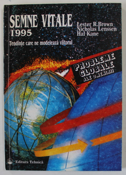 SEMNE VITALE 1995 , TENDINTE CARE NE MODELEZA  VIITORUL de LESTER R. BROWN ..HAL KANE , SERIA ' PROBLEME GLOBALE ALE OMENIRII ' , 1996