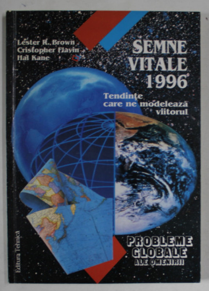 SEMNE VITALE 1996  , TENDINTE CARE NE MODELEAZA VIITORUL , SERIA ' PROBLEME GLOBALE ALE OMENIRII ' de LESTER R.BROWN ...HAL KANE , 1997