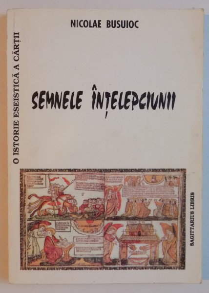 SEMNELE INTELEPCIUNII de NICOLAE BUSUIOC , SCHITA PENTRU O ISTORIE ESEISTICA A CARTII , 1998