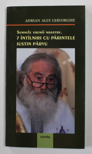 SEMNELE VREMII NOASTRE . 7 INTALNIRI CU PARINTELE IUSTIN PARVU de ADRIAN ALUI GHEORGHE , 2011 , PREZINTA SUBLINIEIRI CU CREION COLORAT *