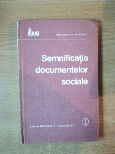SEMNIFICATIA DOCUMENTELOR SOCIALE de SEPTIMIU CHELCEA , ALIN TEODORESCU , ION DAN TRESTIENI , Bucuresti 1985