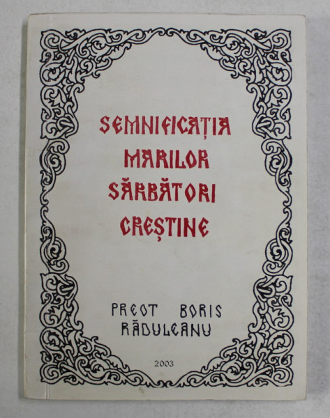 SEMNIFICATIA MARILOR SARBATORI CRESTINE , predici de PREOT BORIS RADULEANU , 2003