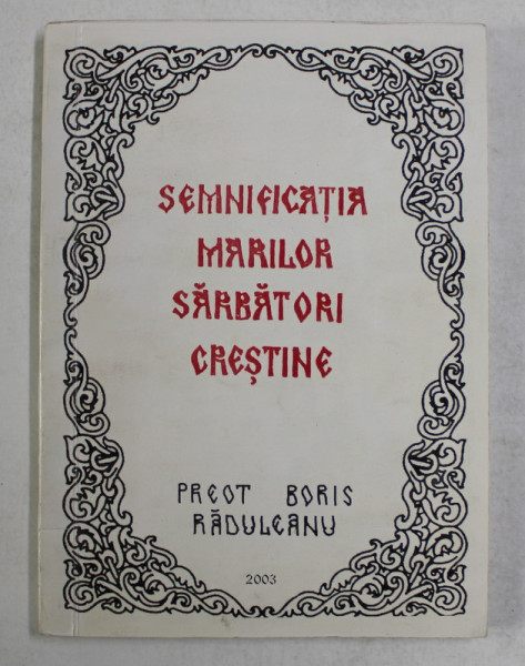 SEMNIFICATIA MARILOR SARBATORI CRESTINE , predici de PREOT BORIS RADULEANU , 2003